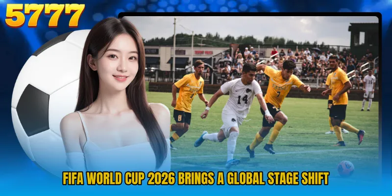 FIFA World Cup 2026 brings a global stage shift