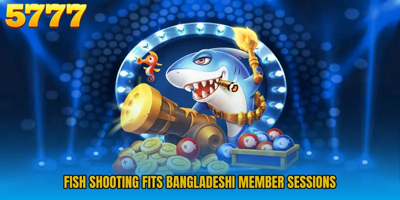 Fish Shooting fits Bangladeshi member sessions