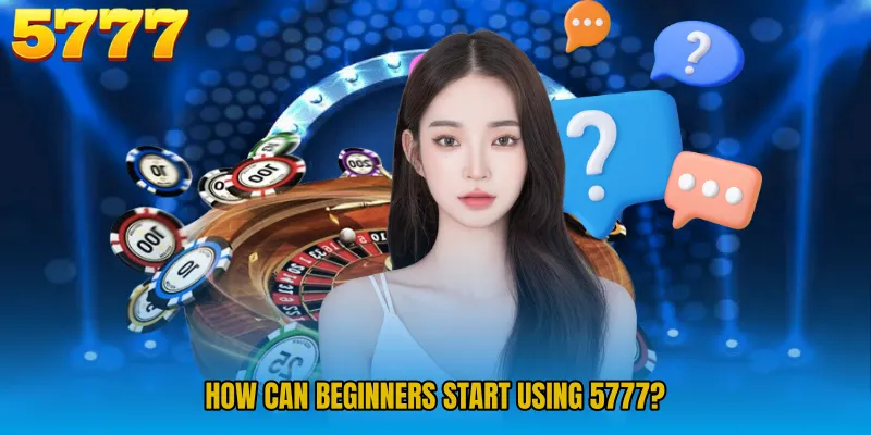 How Can Beginners Start Using 5777?