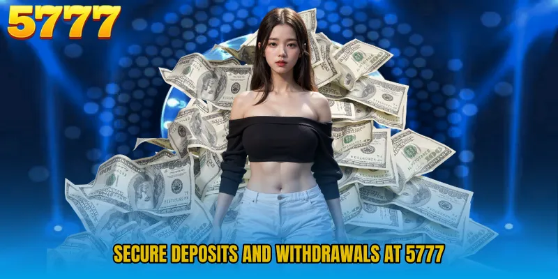 Secure Deposits and Withdrawals at 5777